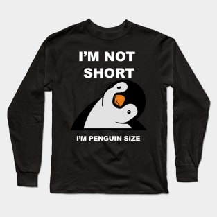 I am not Short I am Penguin size - Funny penguin quotes for short people Long Sleeve T-Shirt